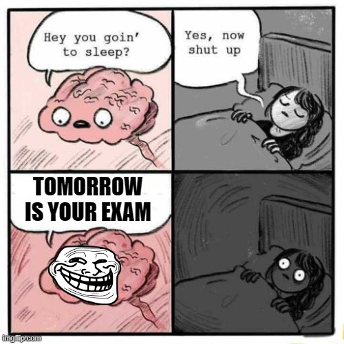 are you kidding me | TOMORROW IS YOUR EXAM | image tagged in hey you going to sleep | made w/ Imgflip meme maker