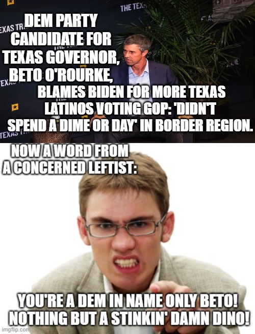 Sing it leftists.  Sing it!  "Lord God Biden CAN'T be wrong about anything." | DEM PARTY CANDIDATE FOR TEXAS GOVERNOR, BETO O'ROURKE, BLAMES BIDEN FOR MORE TEXAS LATINOS VOTING GOP: 'DIDN'T SPEND A DIME OR DAY' IN BORDER REGION. | image tagged in biden blew it | made w/ Imgflip meme maker