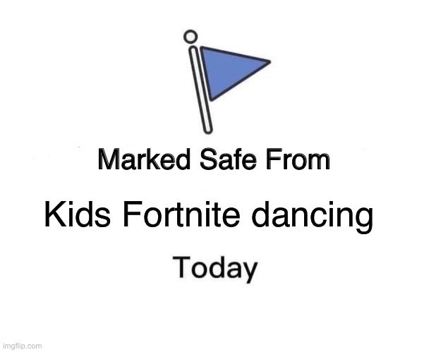 Marked Safe From | Kids Fortnite dancing | image tagged in memes,marked safe from | made w/ Imgflip meme maker