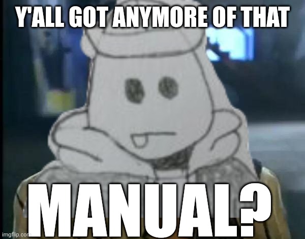 Y'ALL GOT ANYMORE OF THAT MANUAL? | made w/ Imgflip meme maker