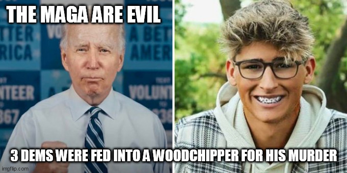 Cayler Ellingson | THE MAGA ARE EVIL; 3 DEMS WERE FED INTO A WOODCHIPPER FOR HIS MURDER | image tagged in cayler ellingson | made w/ Imgflip meme maker