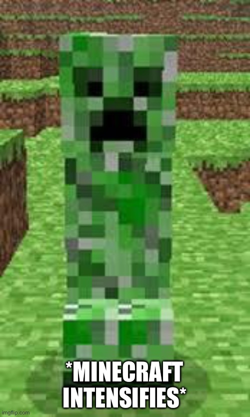 creeper | *MINECRAFT INTENSIFIES* | image tagged in creeper | made w/ Imgflip meme maker