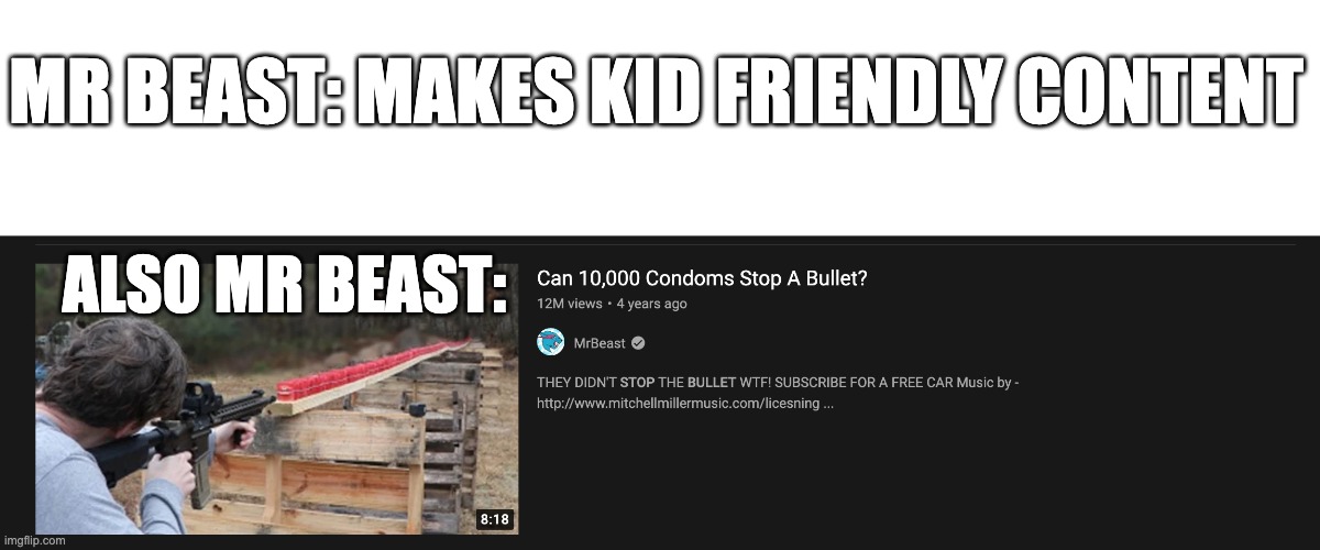 Mr.Beast making vids | MR BEAST: MAKES KID FRIENDLY CONTENT; ALSO MR BEAST: | image tagged in mr beast,me and also me,memes,funny memes,youtubers,youtuber | made w/ Imgflip meme maker