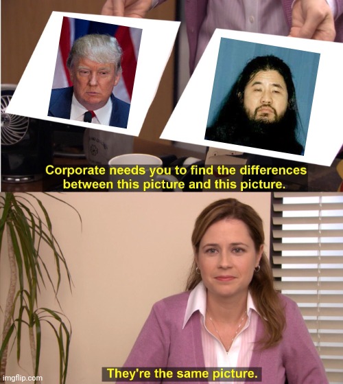 They're The Same Picture | image tagged in they're the same picture,donald trump,shoko asahara,maga,aum shinrikyo,terrorist doomsday cult leaders | made w/ Imgflip meme maker