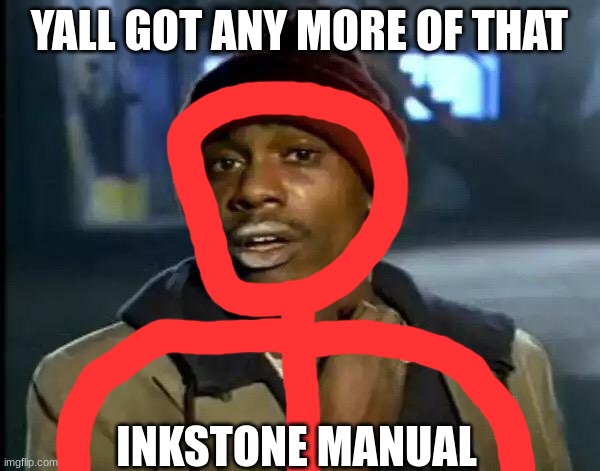 Y'all Got Any More Of That Meme | YALL GOT ANY MORE OF THAT INKSTONE MANUAL | image tagged in memes,y'all got any more of that | made w/ Imgflip meme maker