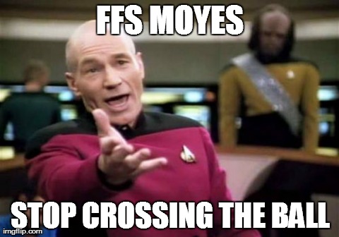 Picard Wtf Meme | FFS MOYES STOP CROSSING THE BALL | image tagged in memes,picard wtf | made w/ Imgflip meme maker