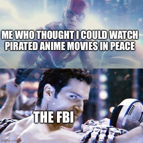 They found me! | ME WHO THOUGHT I COULD WATCH PIRATED ANIME MOVIES IN PEACE; THE FBI | image tagged in flash/superman,anime meme,anime | made w/ Imgflip meme maker