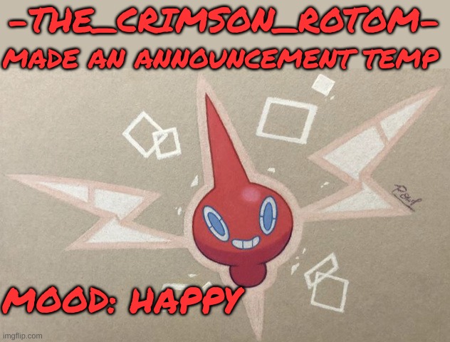 ya new anoucnent tmep | -THE_CRIMSON_ROTOM-; MADE AN ANNOUNCEMENT TEMP; MOOD: HAPPY | image tagged in image tags | made w/ Imgflip meme maker