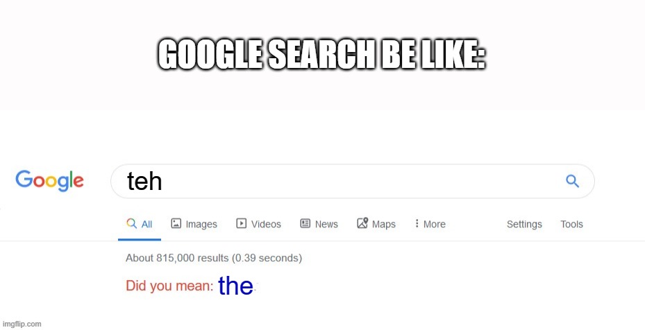 teh | GOOGLE SEARCH BE LIKE:; teh; the | image tagged in did you mean,google,google search | made w/ Imgflip meme maker