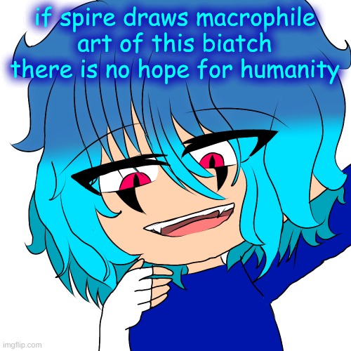 gay | if spire draws macrophile art of this biatch there is no hope for humanity | image tagged in memes,funny,kaden,spire,idfk,im just | made w/ Imgflip meme maker