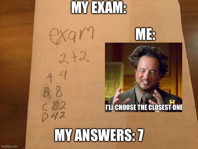 Soque | MY EXAM:; ME:; MY ANSWERS: 7 | image tagged in xd | made w/ Imgflip meme maker