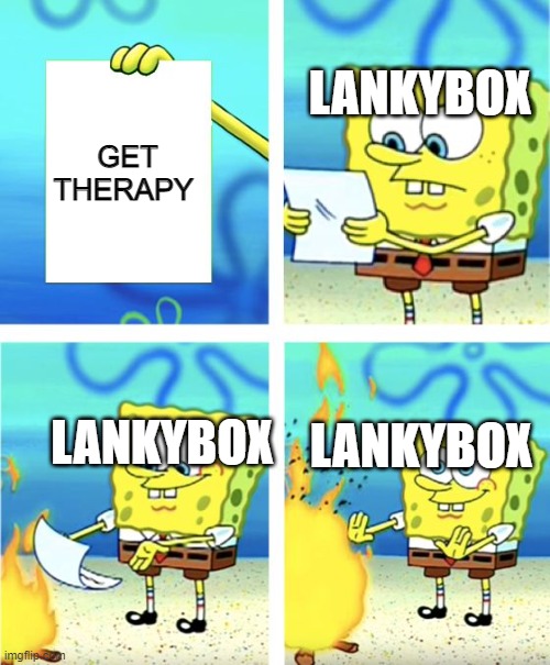 lankybox in a nutshell | LANKYBOX; GET THERAPY; LANKYBOX; LANKYBOX | image tagged in spongebob burning paper | made w/ Imgflip meme maker