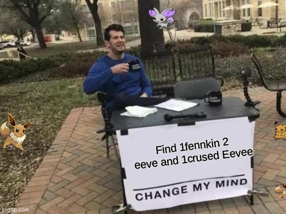 Change My Mind | Find 1fennkin 2
eeve and 1crused Eevee | image tagged in memes,change my mind | made w/ Imgflip meme maker