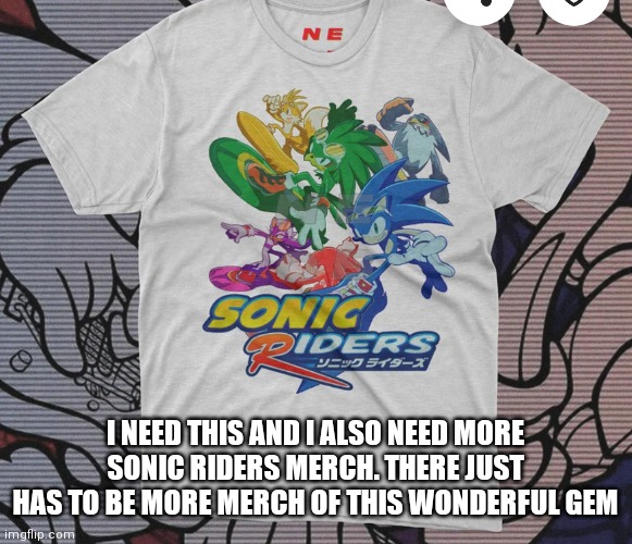 Sonic riders merch | I NEED THIS AND I ALSO NEED MORE SONIC RIDERS MERCH. THERE JUST HAS TO BE MORE MERCH OF THIS WONDERFUL GEM | image tagged in funny memes | made w/ Imgflip meme maker