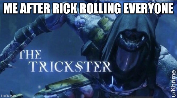 The Trickster | ME AFTER RICK ROLLING EVERYONE | image tagged in the trickster | made w/ Imgflip meme maker