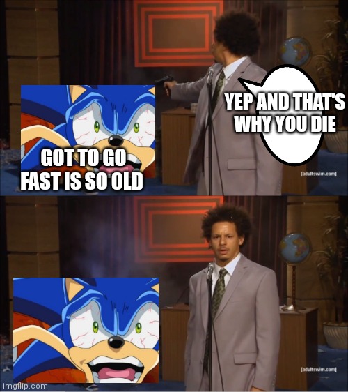 Gotta go fast is so overused what a shame | YEP AND THAT'S WHY YOU DIE; GOT TO GO FAST IS SO OLD | image tagged in memes,who killed hannibal,funny memes | made w/ Imgflip meme maker