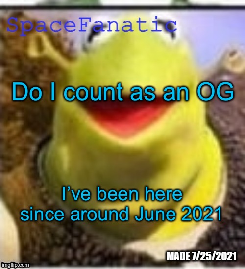 Ye Olde Announcements | Do I count as an OG; I’ve been here since around June 2021 | image tagged in spacefanatic announcement temp | made w/ Imgflip meme maker