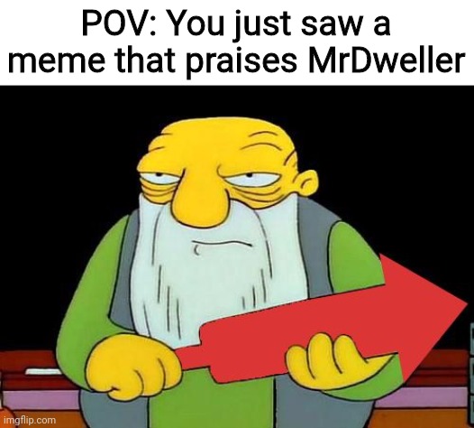 MrDweller sucks balls | POV: You just saw a meme that praises MrDweller | image tagged in that's a downvotin' v2,memes,mrdweller,cringe | made w/ Imgflip meme maker