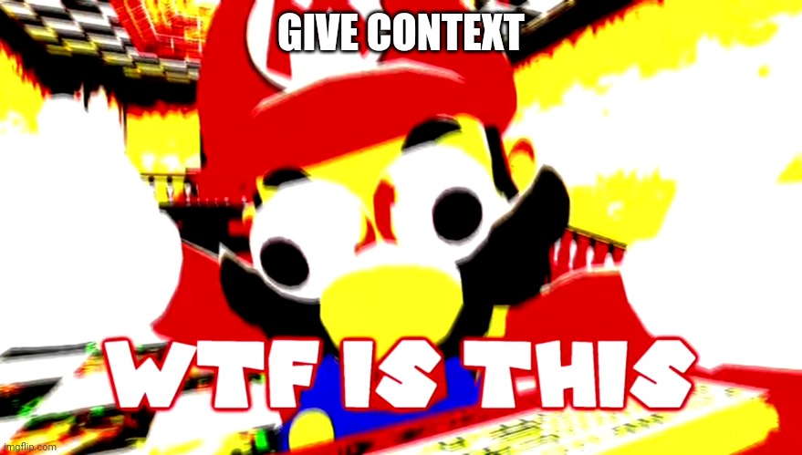 GIVE CONTEXT | made w/ Imgflip meme maker