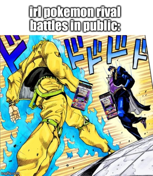 Jojo's Walk | irl pokemon rival battles in public: | image tagged in jojo's walk | made w/ Imgflip meme maker