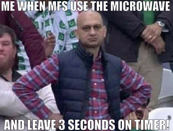 ITS THE LITTLE THINGS THAT DRIVE US! | ME WHEN MFS USE THE MICROWAVE; AND LEAVE 3 SECONDS ON TIMER! | image tagged in shit / am i a joke to you,meme | made w/ Imgflip meme maker