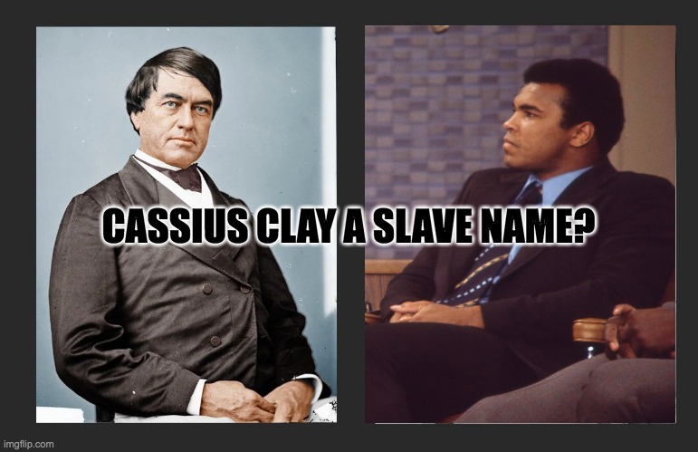 A Slave Name | CASSIUS CLAY A SLAVE NAME? | image tagged in cassius clay,muhammad ali,slavery,racism,islam,history | made w/ Imgflip meme maker