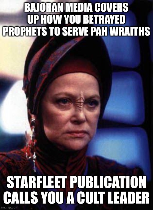 BAJORAN MEDIA COVERS UP HOW YOU BETRAYED PROPHETS TO SERVE PAH WRAITHS; STARFLEET PUBLICATION CALLS YOU A CULT LEADER | made w/ Imgflip meme maker