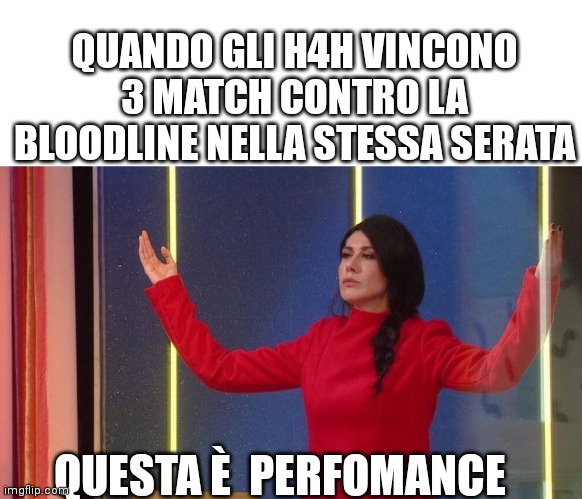 QUANDO GLI H4H VINCONO 3 MATCH CONTRO LA BLOODLINE NELLA STESSA SERATA; QUESTA È  PERFOMANCE | made w/ Imgflip meme maker