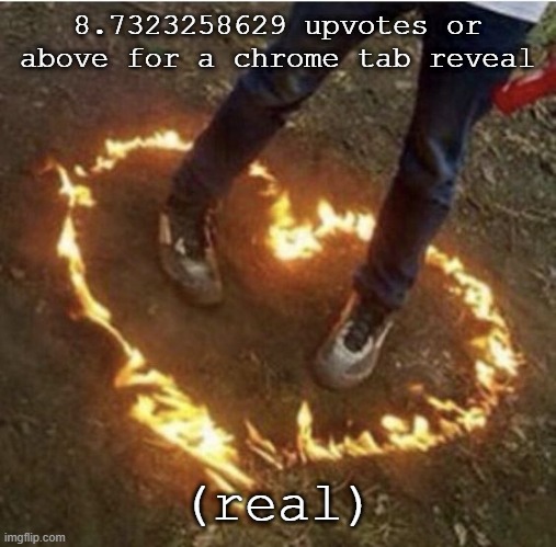 Fire love | 8.7323258629 upvotes or above for a chrome tab reveal; (real) | image tagged in fire love | made w/ Imgflip meme maker