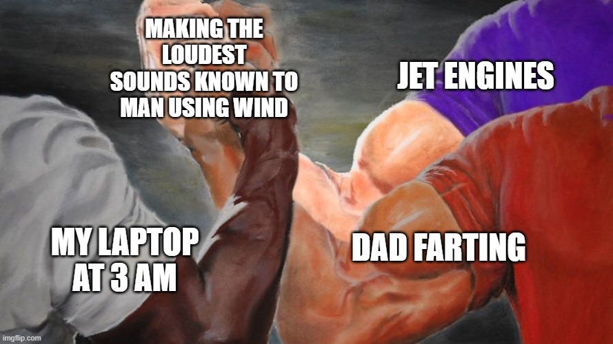 Epic Handshake Three Way | MAKING THE LOUDEST SOUNDS KNOWN TO MAN USING WIND; JET ENGINES; DAD FARTING; MY LAPTOP AT 3 AM | image tagged in epic handshake three way | made w/ Imgflip meme maker