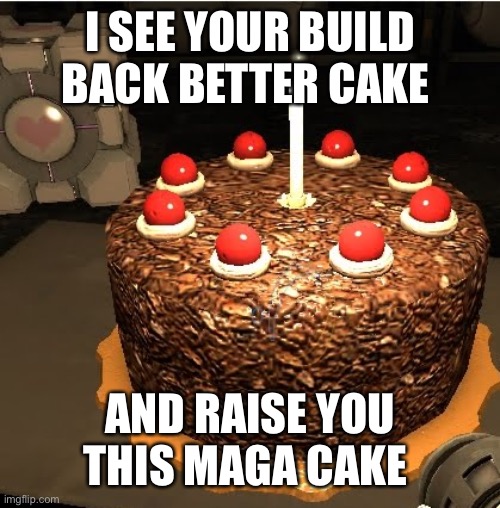 The cake is a lie | I SEE YOUR BUILD BACK BETTER CAKE AND RAISE YOU THIS MAGA CAKE | image tagged in the cake is a lie | made w/ Imgflip meme maker
