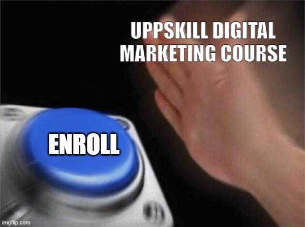 Blank Nut Button Meme | UPPSKILL DIGITAL MARKETING COURSE; ENROLL | image tagged in memes,blank nut button | made w/ Imgflip meme maker