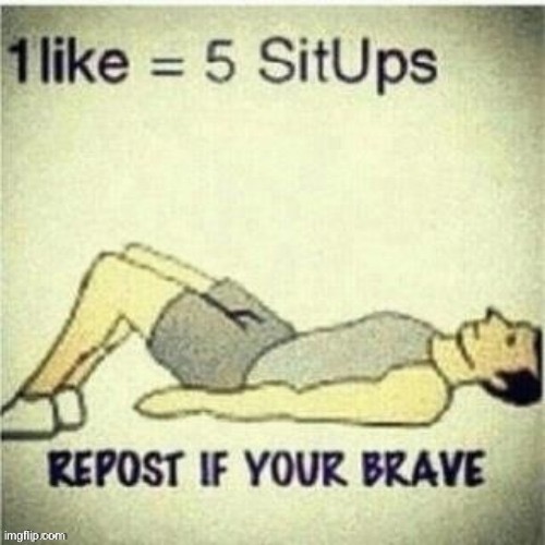 Repost it as much as possible | image tagged in repost,sit-up,likes | made w/ Imgflip meme maker