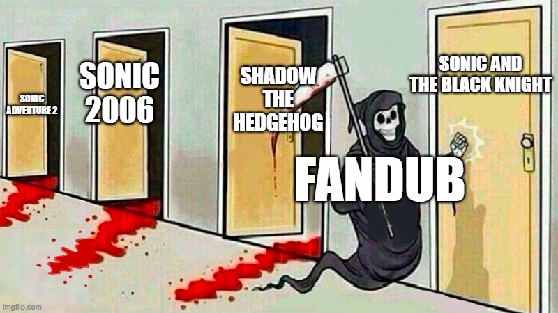 MABEY IT THE NEXT | SONIC AND THE BLACK KNIGHT; SHADOW THE HEDGEHOG; SONIC 2006; SONIC ADVENTURE 2; FANDUB | image tagged in death knocking at the door,fandub,sonic adventure 2,shadow the hedgehog,sonic 2006 | made w/ Imgflip meme maker