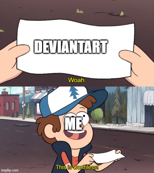 DEVIANTART IS WORST | DEVIANTART; ME | image tagged in this is worthless,deviantart | made w/ Imgflip meme maker