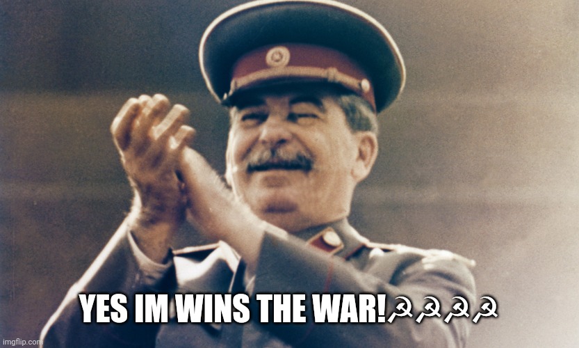 Stalin approve | YES IM WINS THE WAR!☭☭☭☭ | image tagged in stalin approves,stalin | made w/ Imgflip meme maker