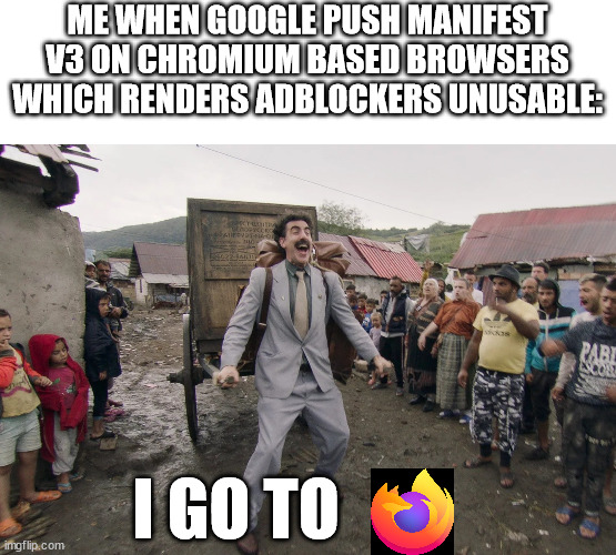 Borat i go to america | ME WHEN GOOGLE PUSH MANIFEST V3 ON CHROMIUM BASED BROWSERS WHICH RENDERS ADBLOCKERS UNUSABLE:; I GO TO | image tagged in borat i go to america | made w/ Imgflip meme maker