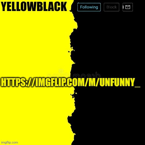 Yellowblack announcement template | HTTPS://IMGFLIP.COM/M/UNFUNNY_ | image tagged in yellowblack announcement template | made w/ Imgflip meme maker