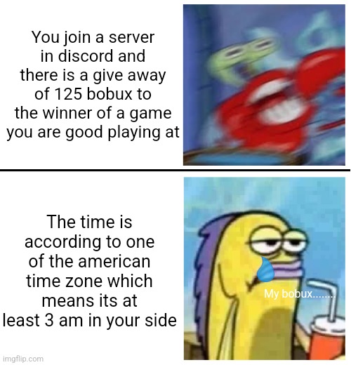 Every asian gamers nightmare | You join a server in discord and there is a give away of 125 bobux to the winner of a game you are good playing at; The time is according to one of the american time zone which means its at least 3 am in your side; My bobux........ | image tagged in excited vs bored | made w/ Imgflip meme maker