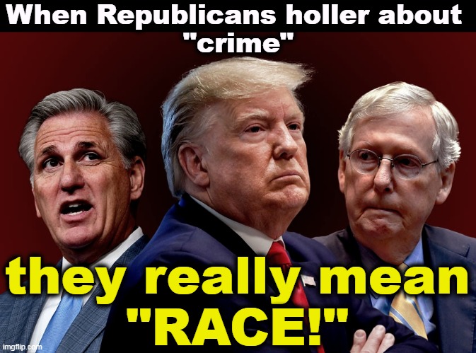 Booga-booga! | When Republicans holler about 
"crime"; they really mean
"RACE!" | image tagged in mccarthy trump mcconnell evil bad for america,republicans,race card,bigotry,race,hatred | made w/ Imgflip meme maker