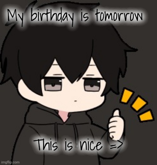 Shadow:thumb | My birthday is tomorrow; This is nice => | image tagged in shadow thumb | made w/ Imgflip meme maker