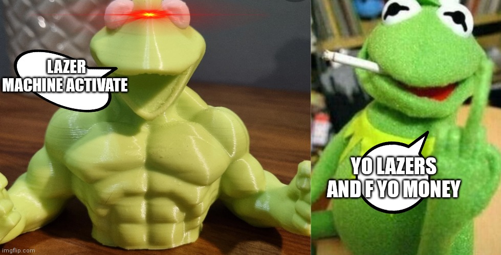 Kermits Lazers and F's | LAZER MACHINE ACTIVATE; YO LAZERS AND F YO MONEY | image tagged in funny memes | made w/ Imgflip meme maker