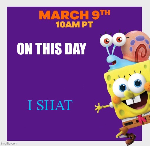 SpongeBob poster | ON THIS DAY; I SHAT | image tagged in spongebob poster | made w/ Imgflip meme maker