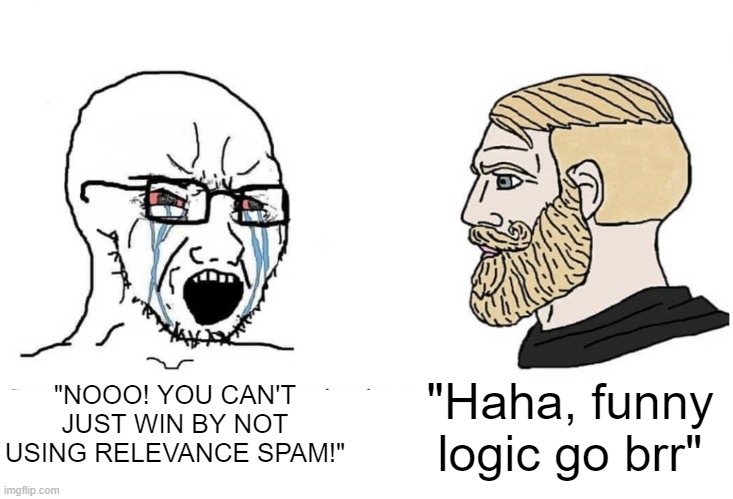 Casing be like |  "NOOO! YOU CAN'T JUST WIN BY NOT USING RELEVANCE SPAM!"; "Haha, funny logic go brr" | image tagged in soyboy vs yes chad | made w/ Imgflip meme maker