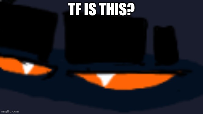 TF IS THIS? | made w/ Imgflip meme maker