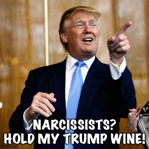 Donal Trump Birthday | NARCISSISTS?
HOLD MY TRUMP WINE! | image tagged in donal trump birthday | made w/ Imgflip meme maker