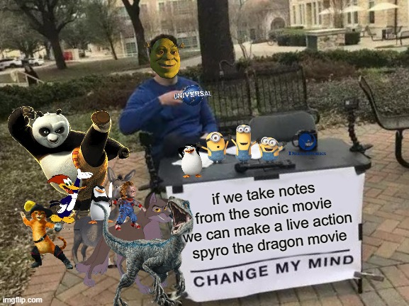 if universal and dreamworks made a live action spyro movie | if we take notes from the sonic movie  we can make a live action spyro the dragon movie | image tagged in memes,change my mind,universal studios,dreamworks | made w/ Imgflip meme maker