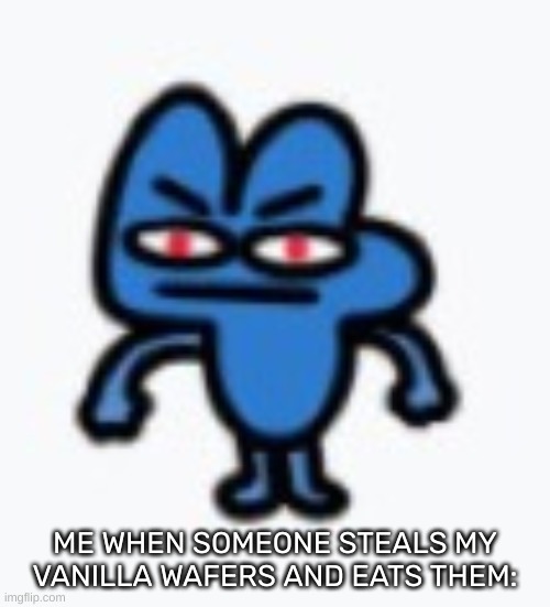 Four but he's pissed | ME WHEN SOMEONE STEALS MY VANILLA WAFERS AND EATS THEM: | image tagged in four but he's pissed,idk,stuff,s o u p,carck | made w/ Imgflip meme maker
