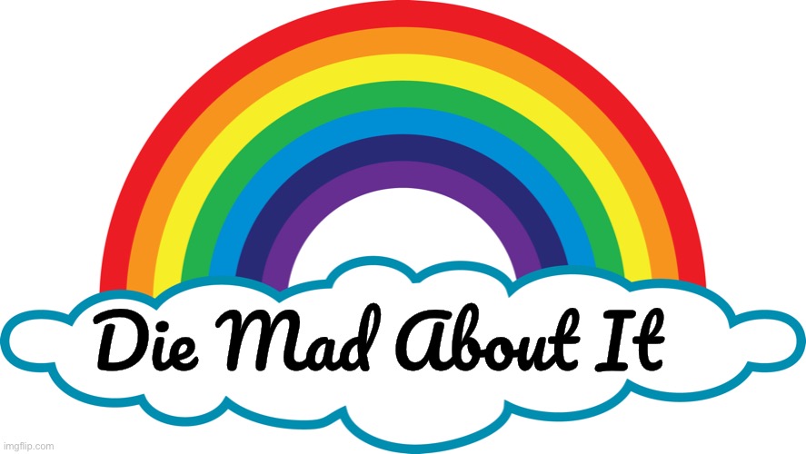 Die Mad About It | Die Mad About It | image tagged in rainbow,die mad about it,i don't care,too bad,laughing at you | made w/ Imgflip meme maker