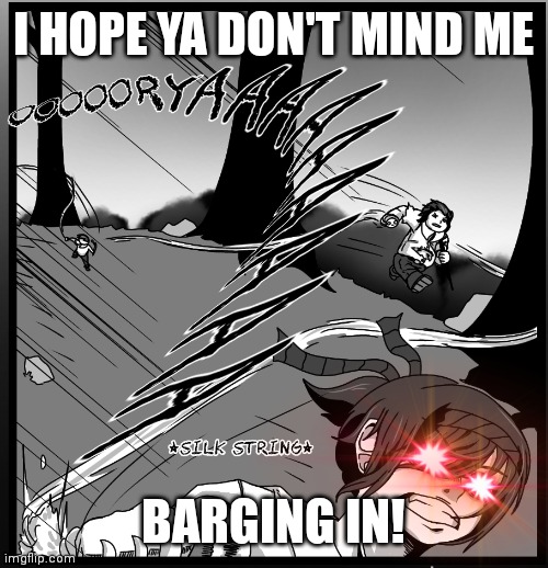 BARGING IN! | I HOPE YA DON'T MIND ME; BARGING IN! | image tagged in bargain,give me the plant,no you can't just,original meme | made w/ Imgflip meme maker